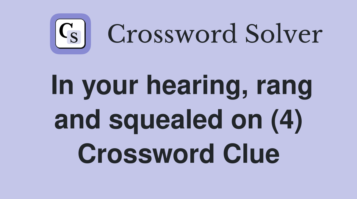 In your hearing, rang and squealed on (4) Crossword Clue