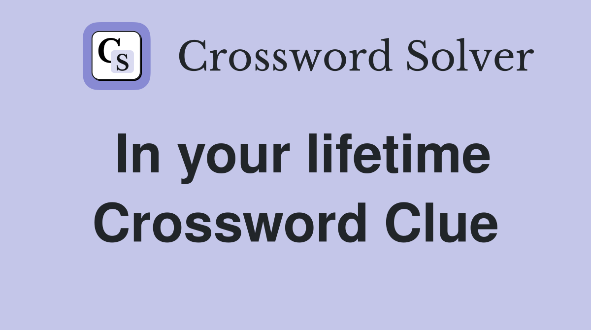 In your lifetime Crossword Clue