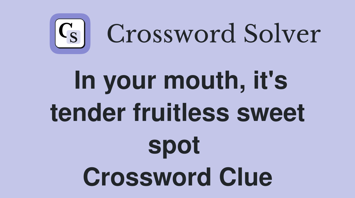 In your mouth, it's tender fruitless sweet spot  Crossword Clue