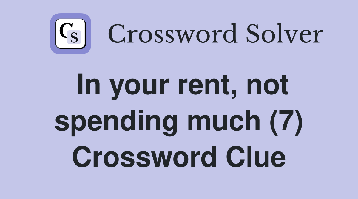 In your rent, not spending much (7) Crossword Clue