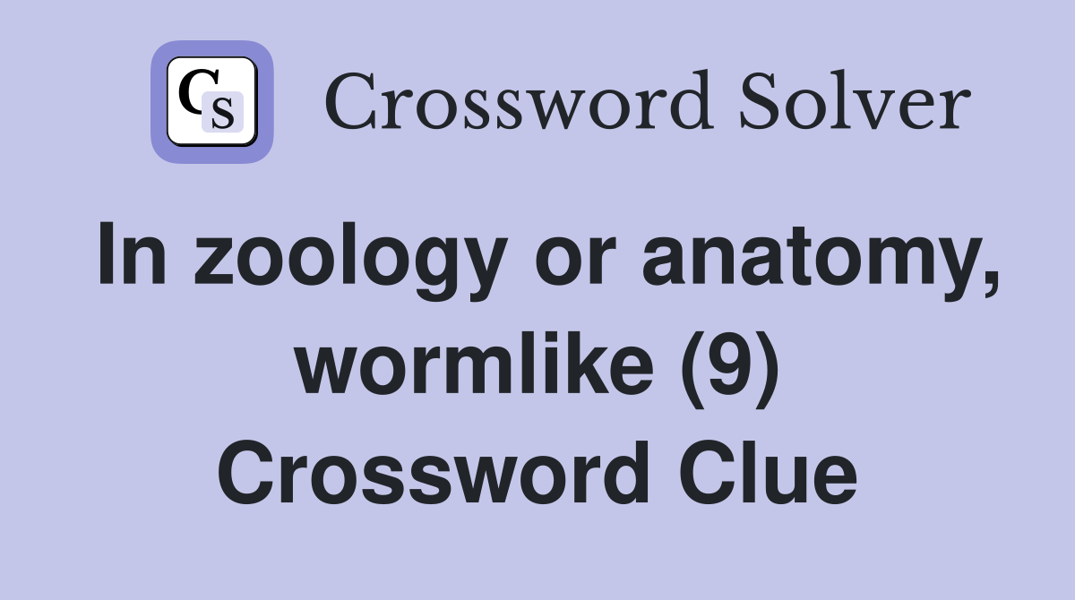 In zoology or anatomy, wormlike (9) Crossword Clue