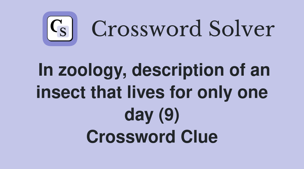 In zoology, description of an insect that lives for only one day (9) Crossword Clue