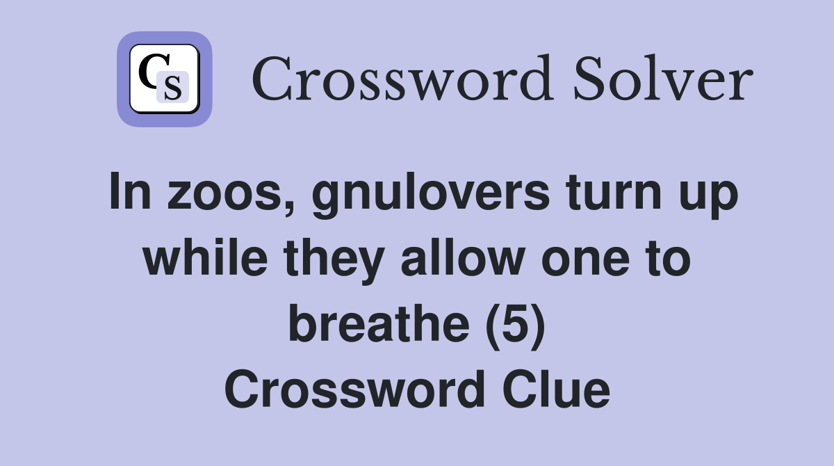 In zoos, gnulovers turn up while they allow one to breathe (5) Crossword Clue