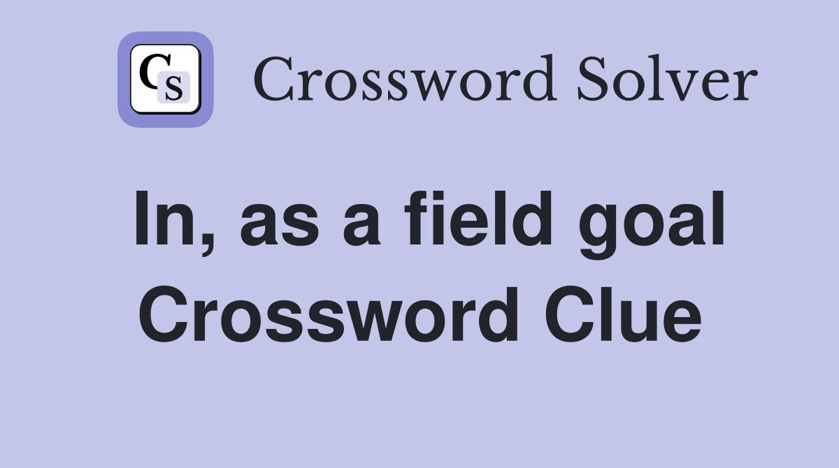In, as a field goal Crossword Clue
