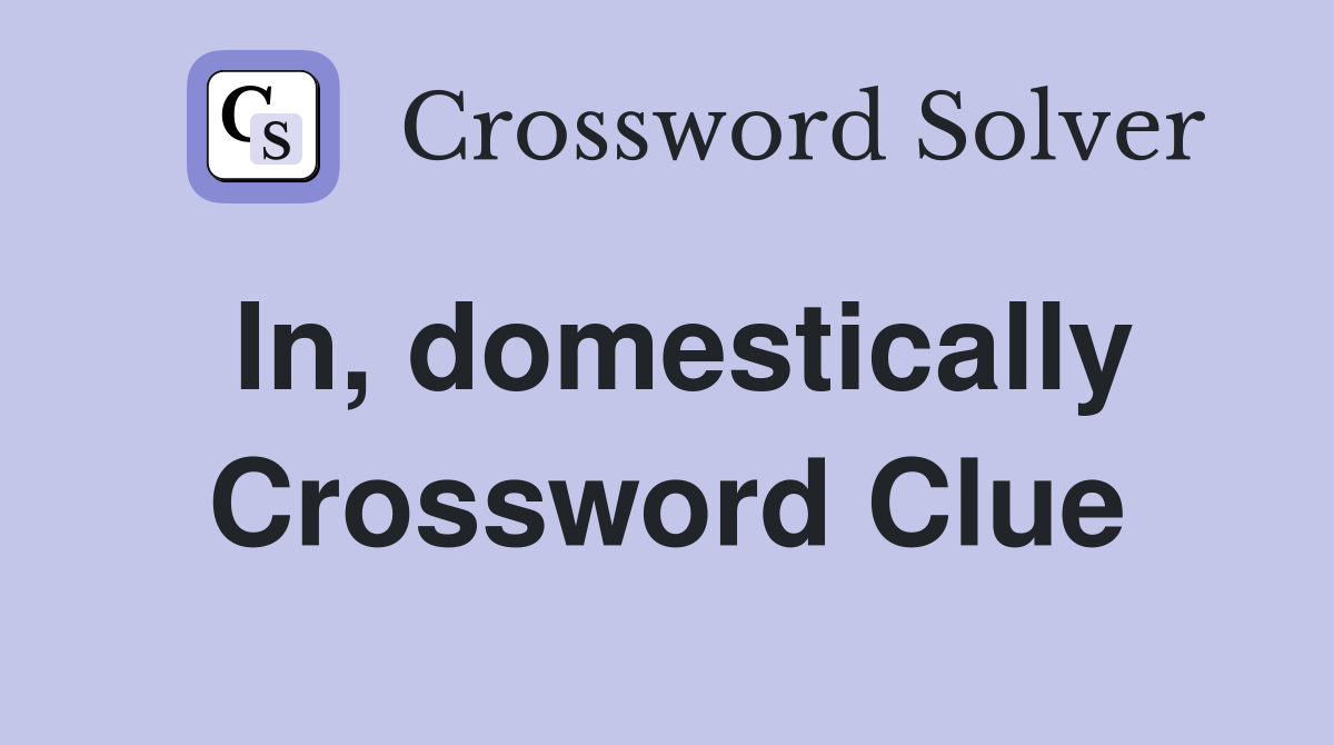 In, domestically Crossword Clue