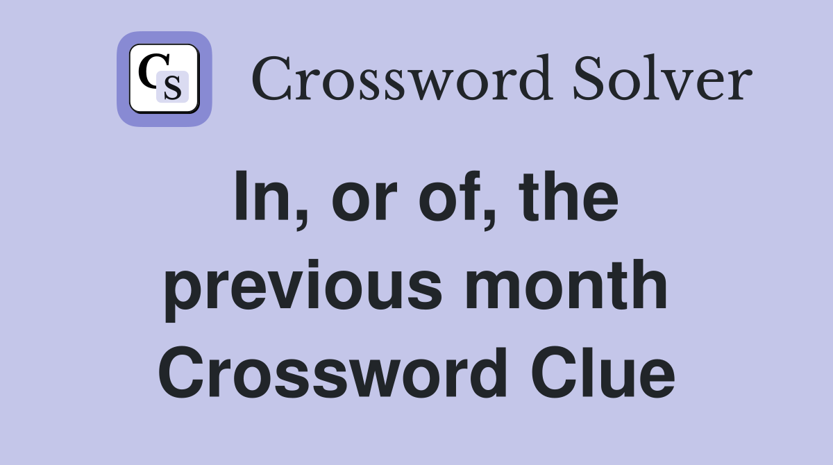 In, or of, the previous month Crossword Clue