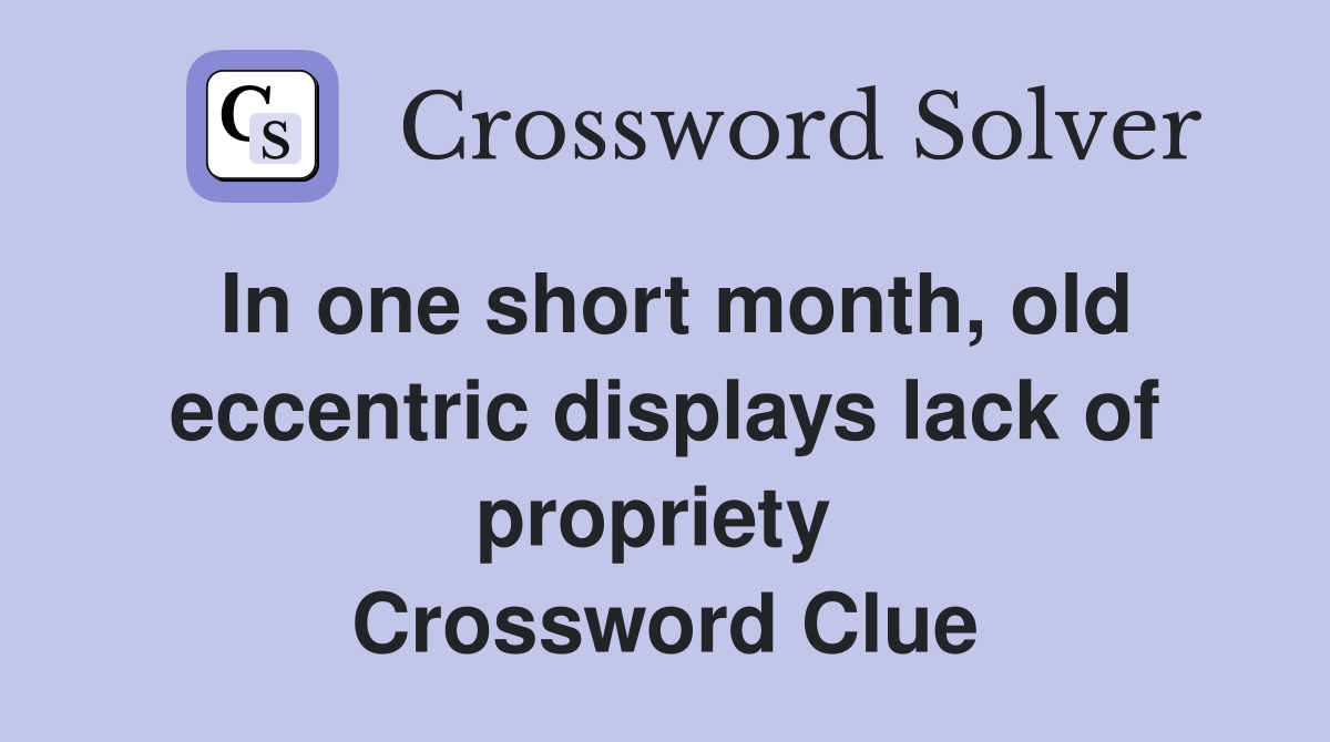 In one short month, old eccentric displays lack of propriety  Crossword Clue