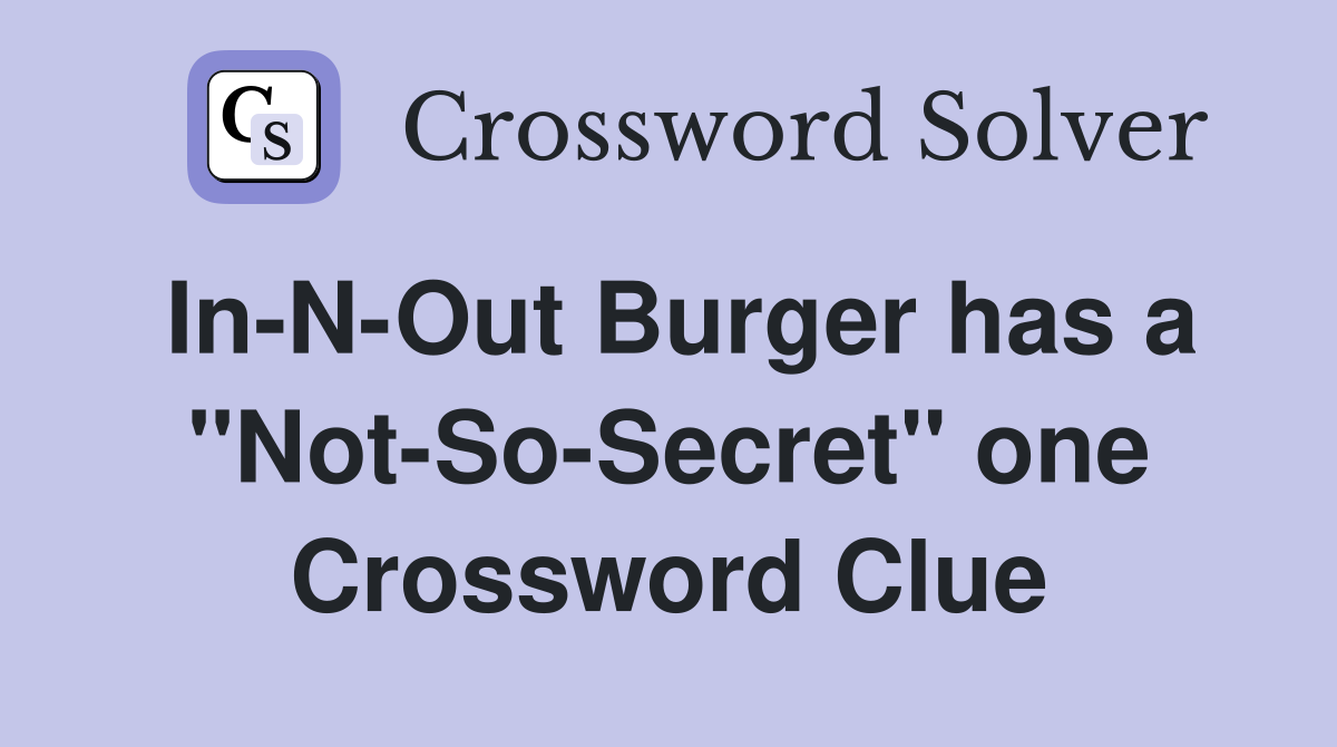 In-N-Out Burger has a "Not-So-Secret" one Crossword Clue