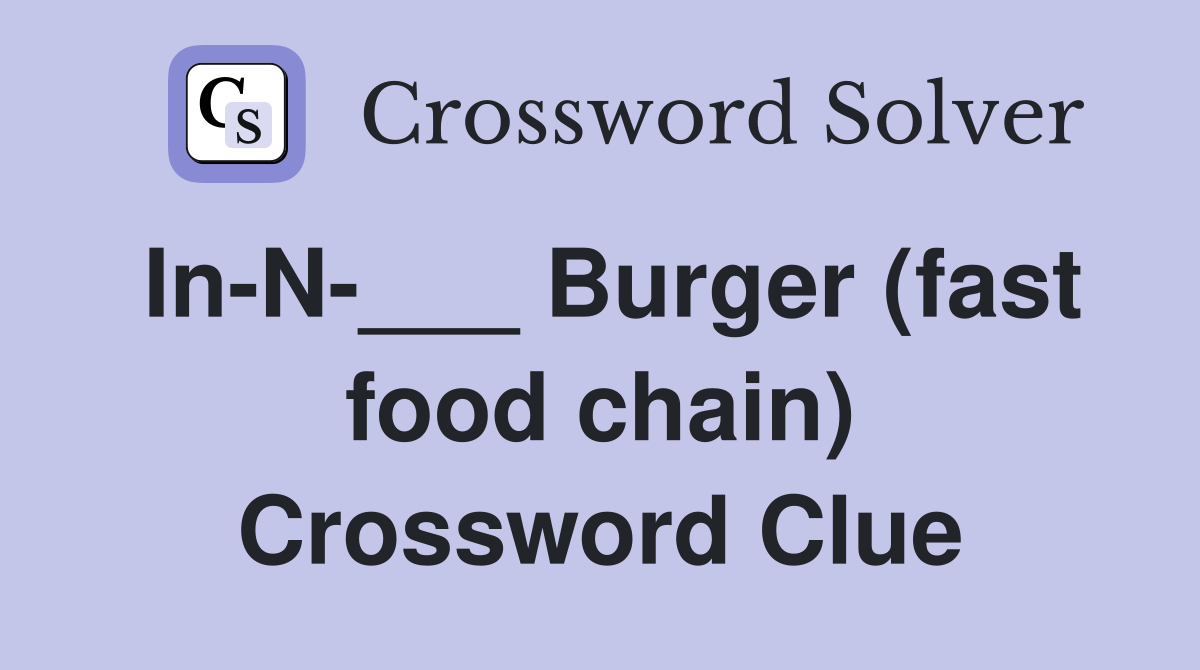 In-N-___ Burger (fast food chain) Crossword Clue
