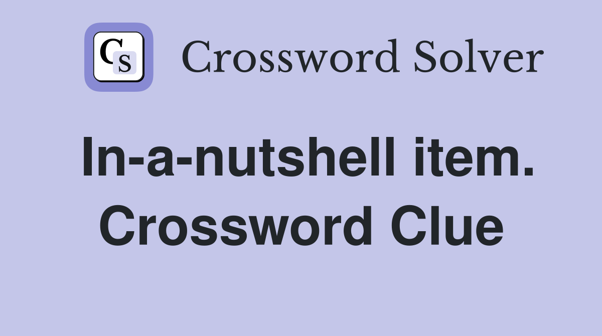 In-a-nutshell item. Crossword Clue