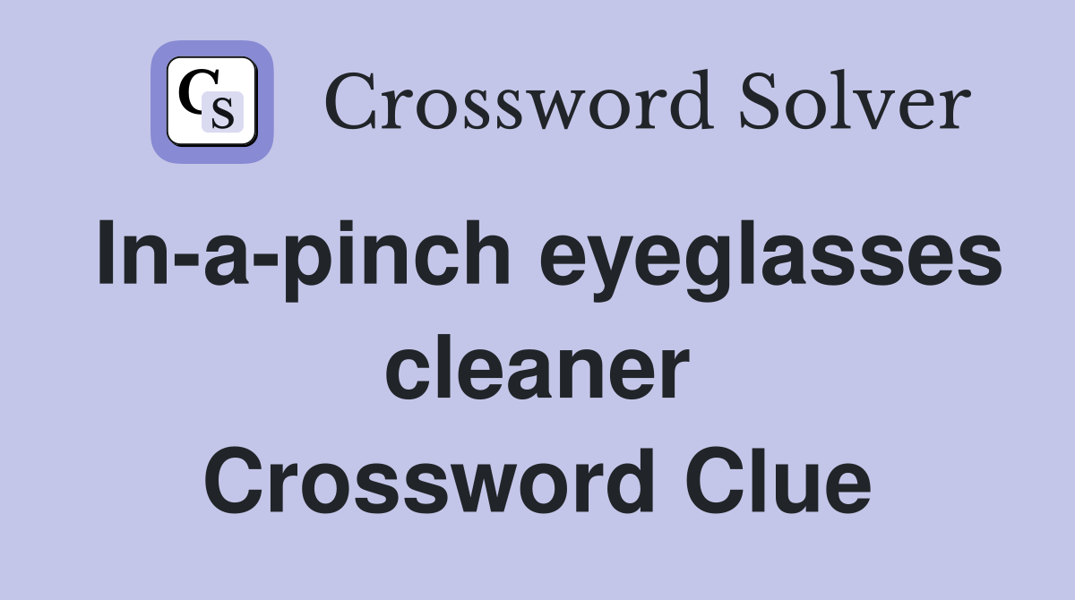 In-a-pinch eyeglasses cleaner Crossword Clue