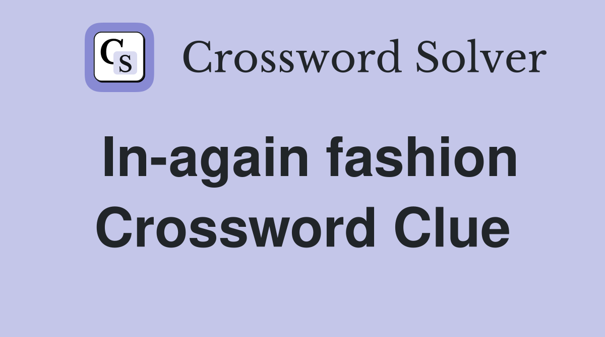 In-again fashion Crossword Clue