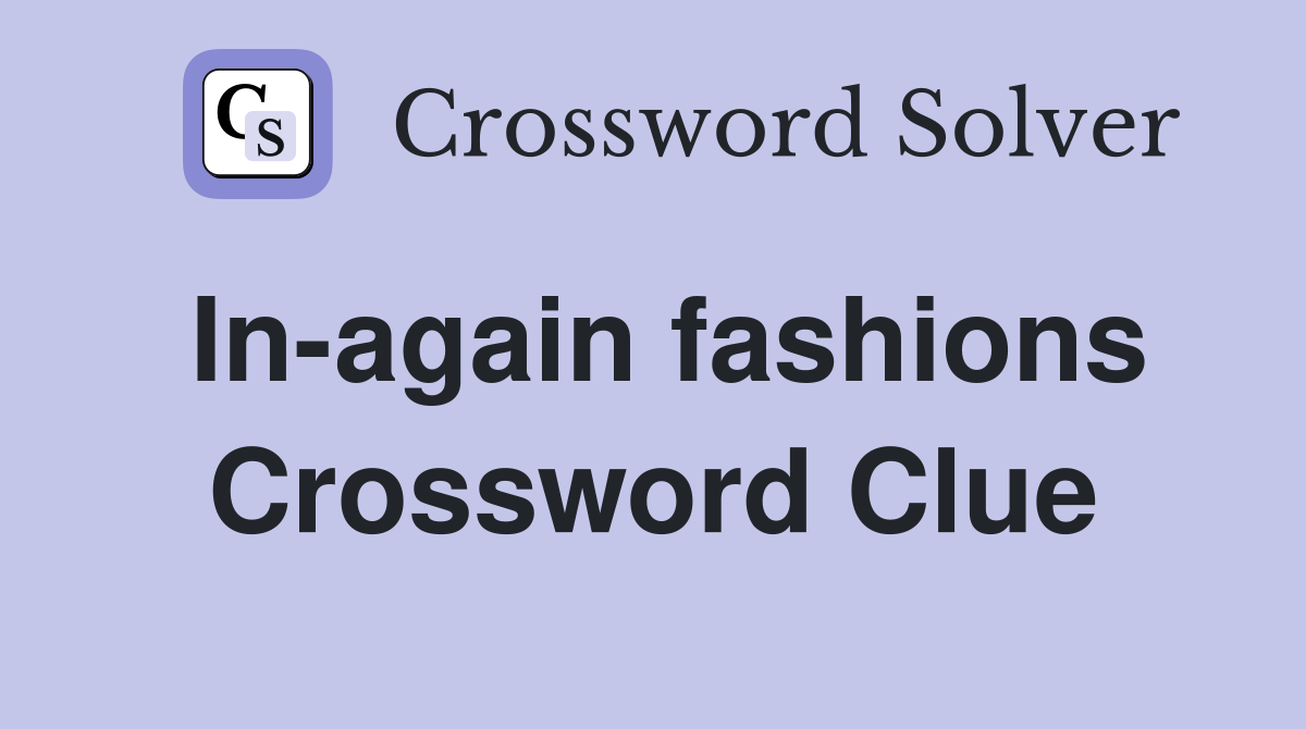 In-again fashions Crossword Clue