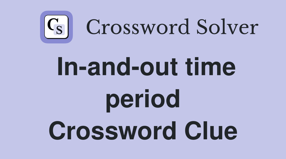 In-and-out time period Crossword Clue