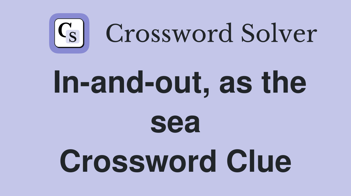 In-and-out, as the sea Crossword Clue