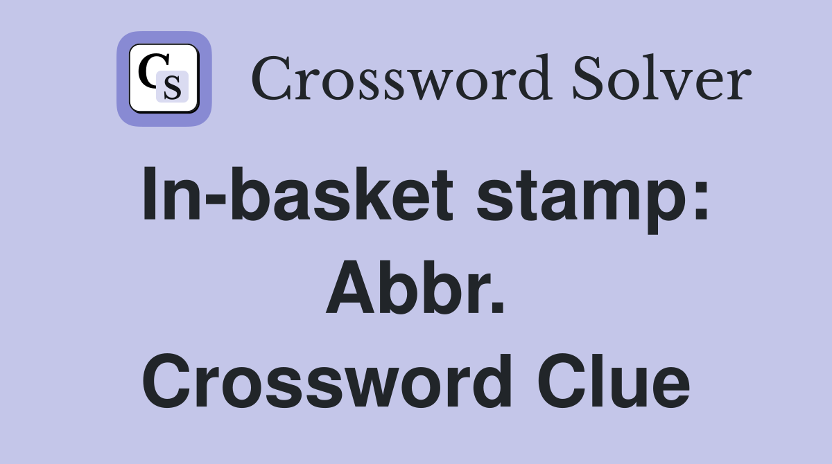In-basket stamp: Abbr. Crossword Clue