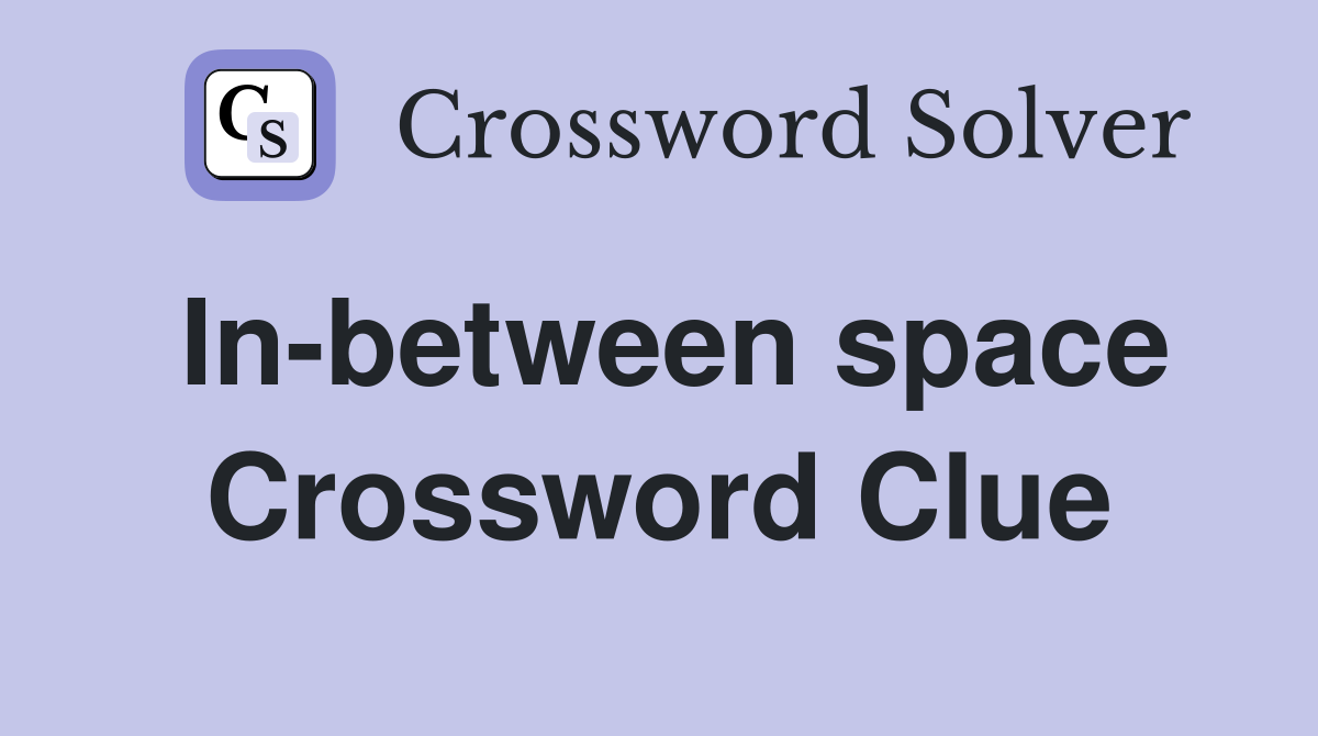 In-between space Crossword Clue