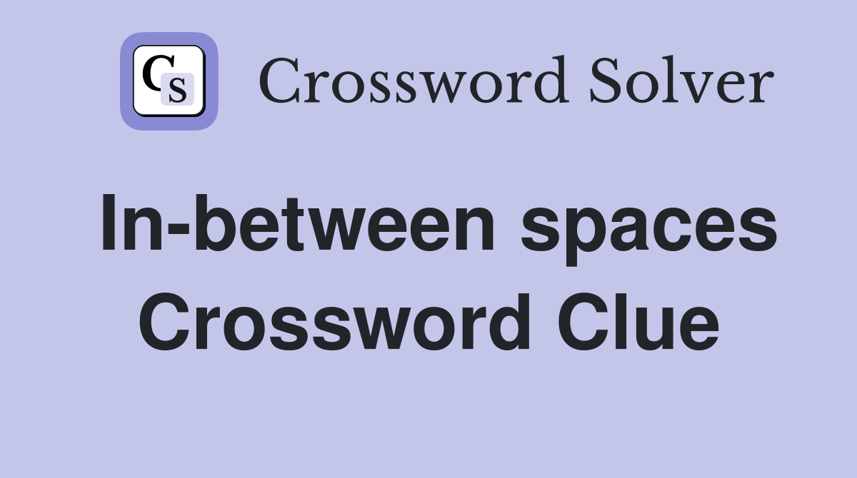 In-between spaces Crossword Clue