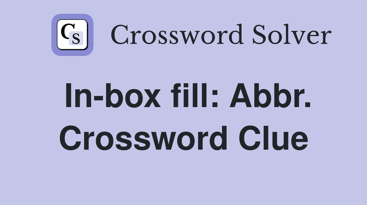 In-box fill: Abbr. Crossword Clue