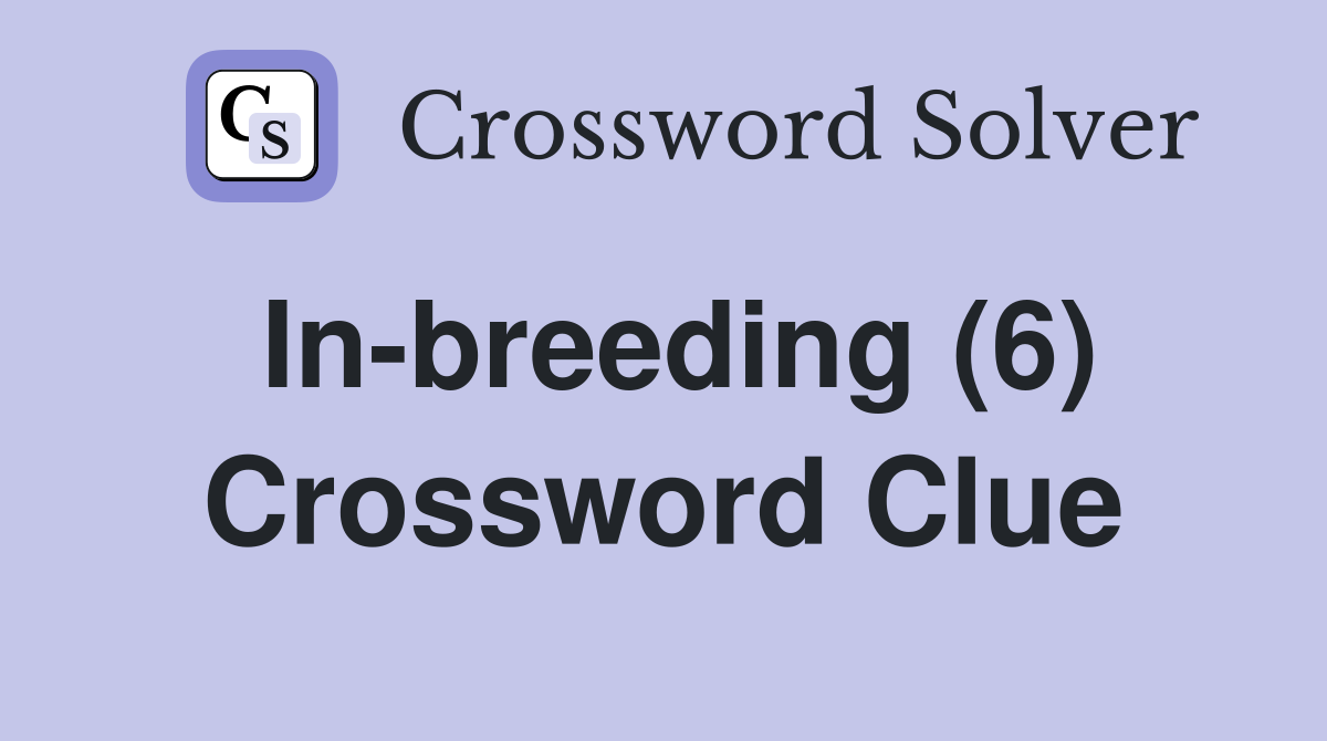 In-breeding (6) Crossword Clue