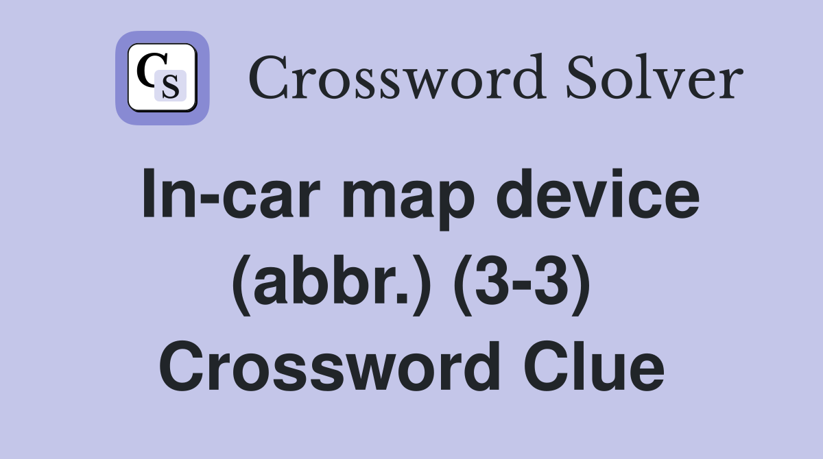 In-car map device (abbr.) (3-3) Crossword Clue