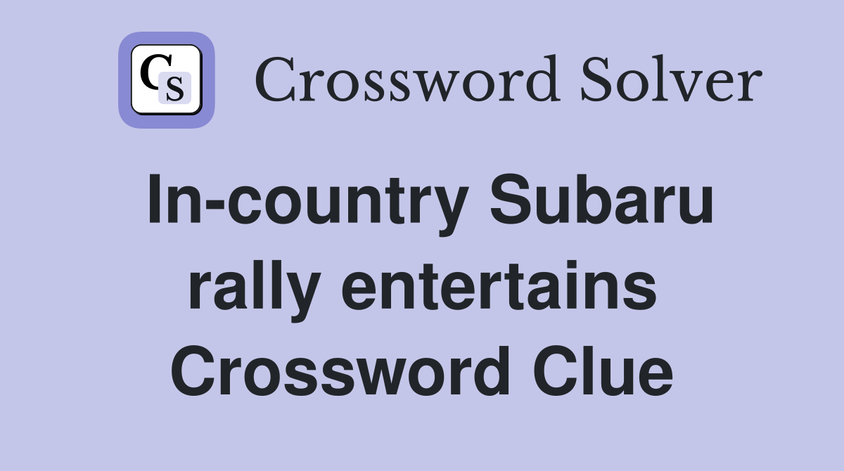 In-country Subaru rally entertains Crossword Clue