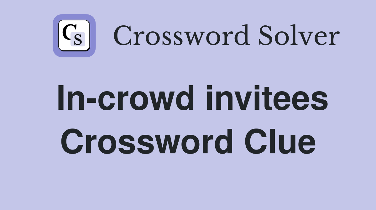 In-crowd invitees Crossword Clue