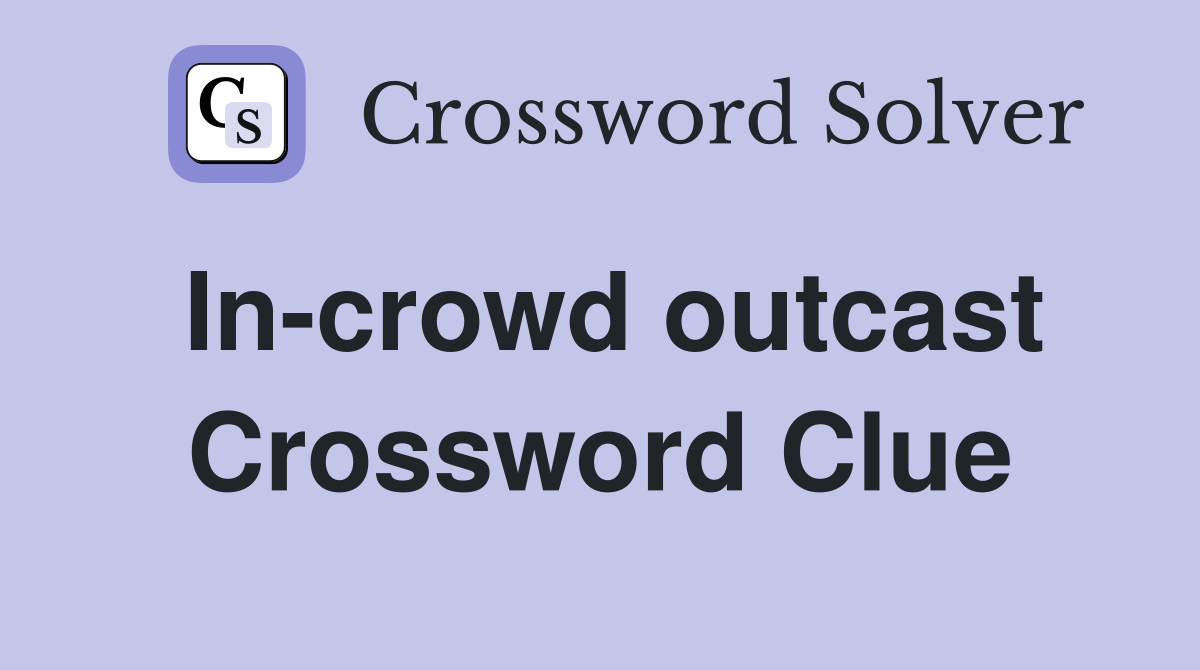 In-crowd outcast Crossword Clue