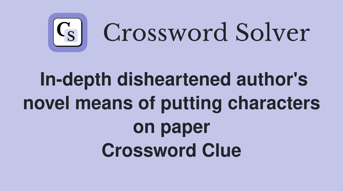 In-depth disheartened author's novel means of putting characters on paper Crossword Clue