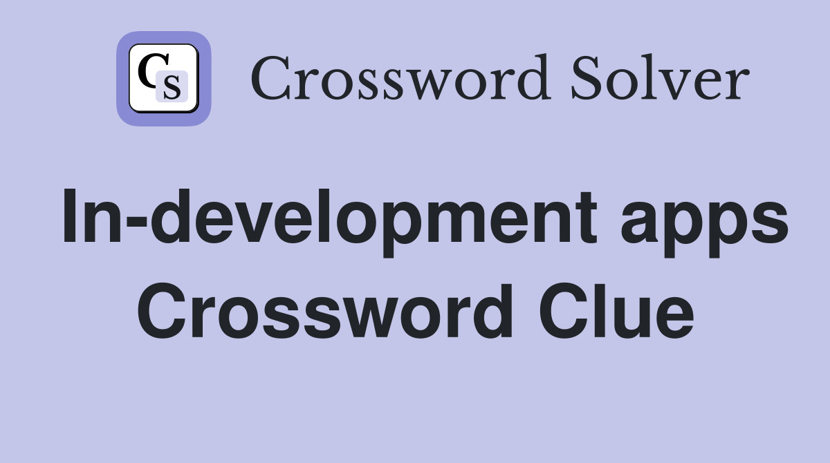 In-development apps Crossword Clue