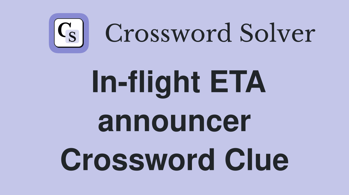 In-flight ETA announcer Crossword Clue