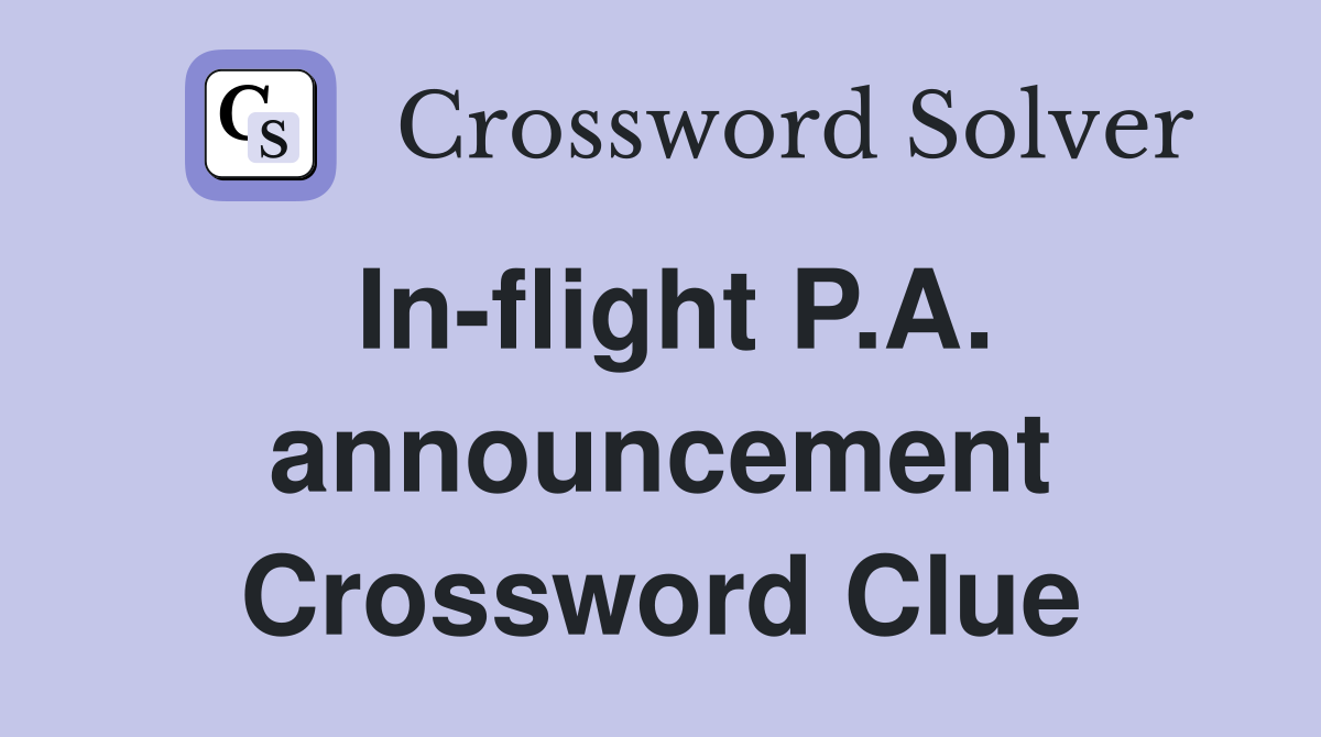 In-flight P.A. announcement Crossword Clue
