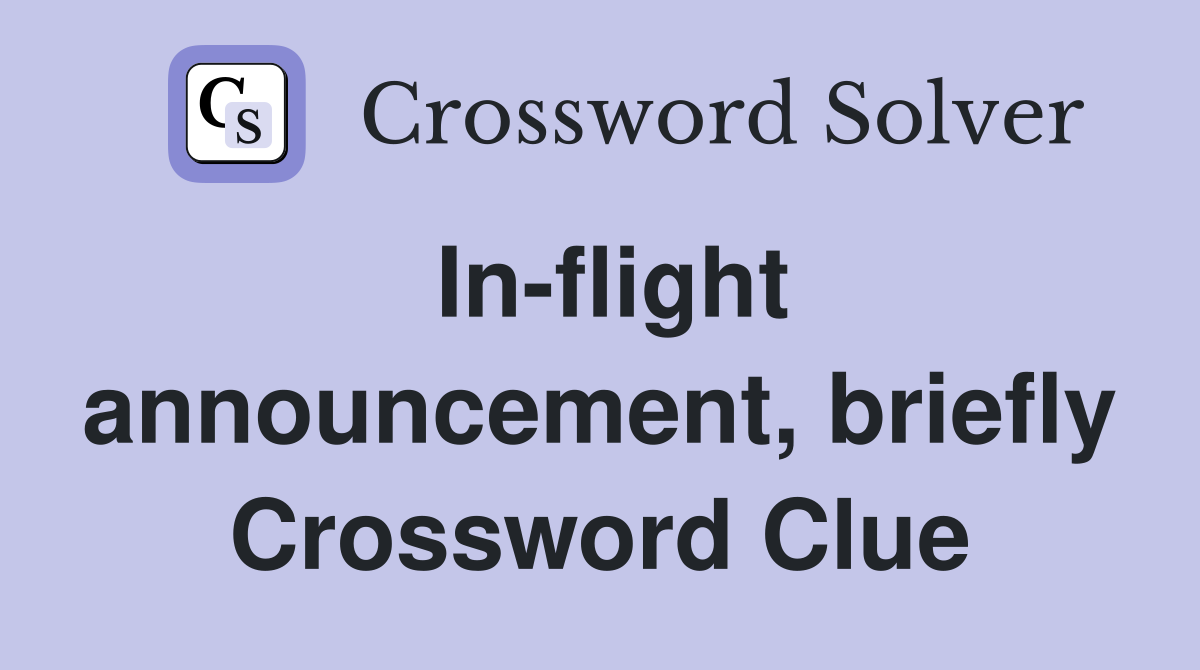 In-flight announcement, briefly Crossword Clue