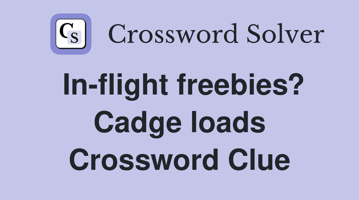 In-flight freebies? Cadge loads Crossword Clue