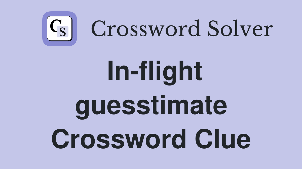 In-flight guesstimate Crossword Clue