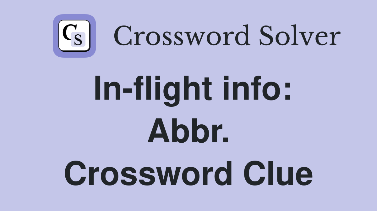 In-flight info: Abbr. Crossword Clue