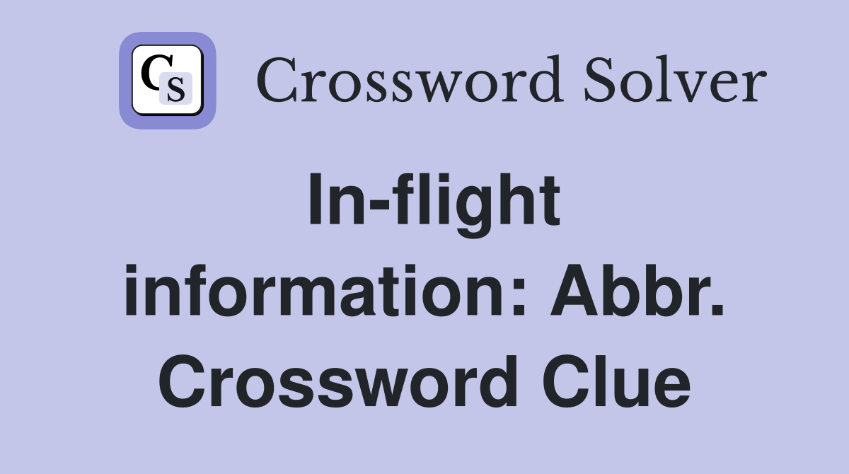In-flight information: Abbr. Crossword Clue