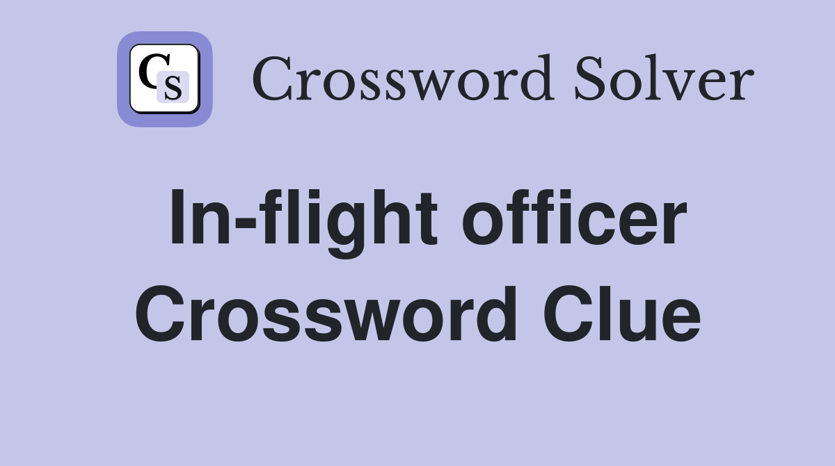 In-flight officer Crossword Clue