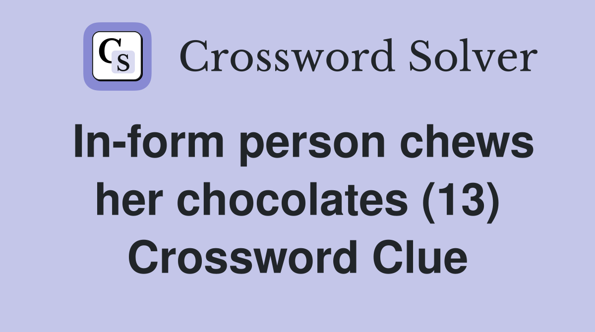 In-form person chews her chocolates (13) Crossword Clue
