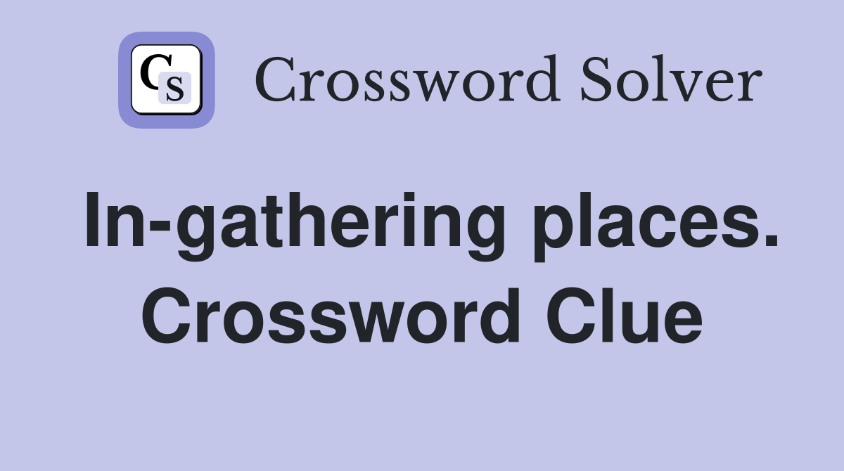 In-gathering places. Crossword Clue
