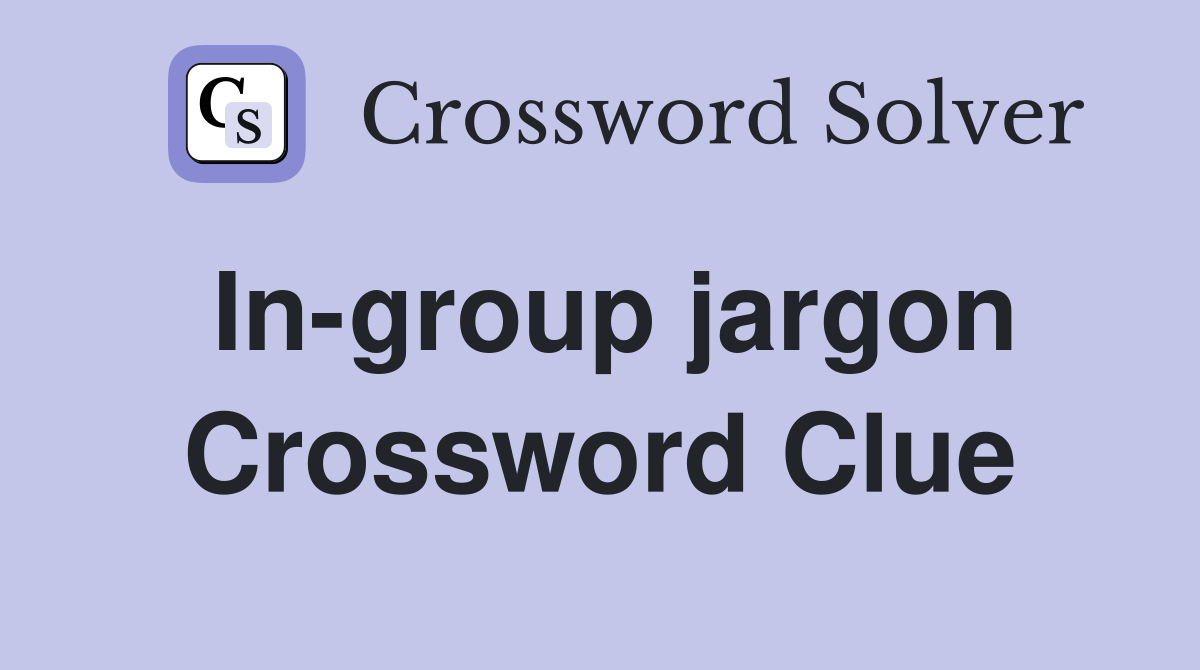 In-group jargon Crossword Clue