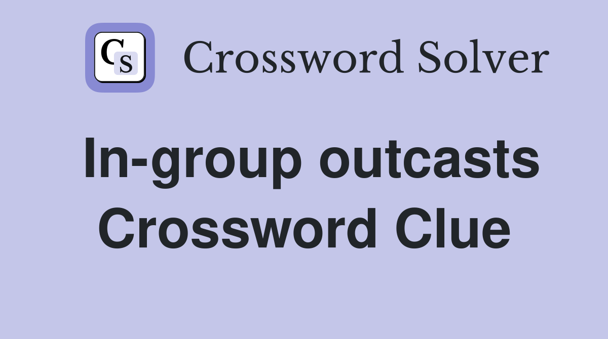In-group outcasts Crossword Clue