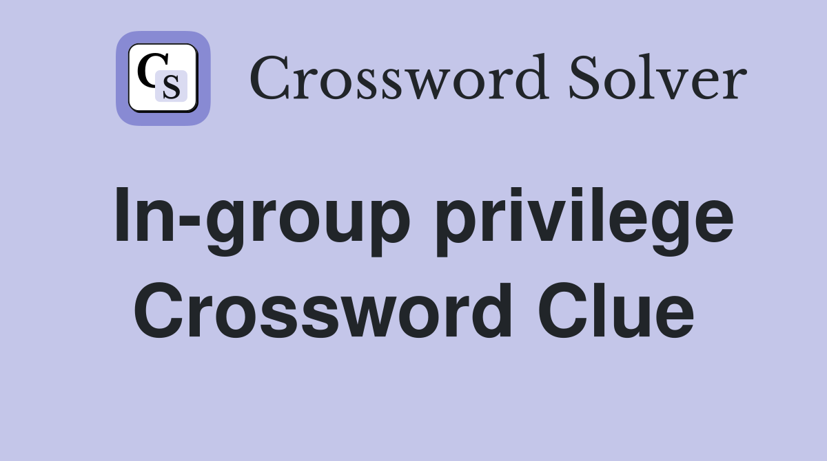 In-group privilege Crossword Clue