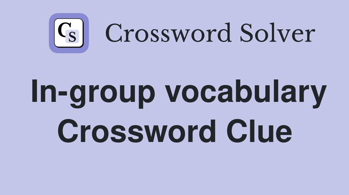 In-group vocabulary Crossword Clue