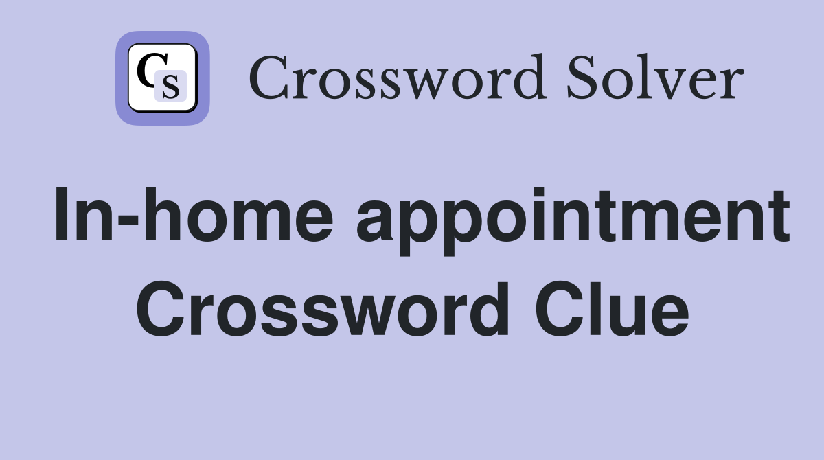In-home appointment Crossword Clue