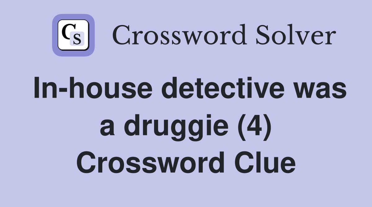 In-house detective was a druggie (4) Crossword Clue