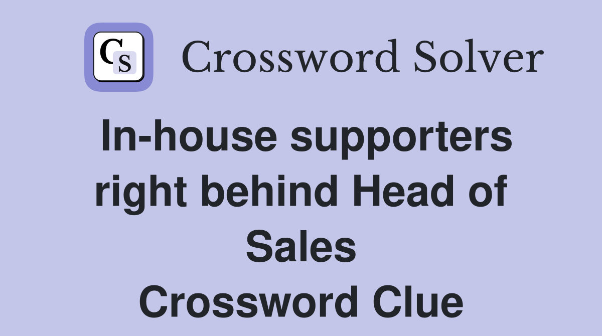In-house supporters right behind Head of Sales Crossword Clue