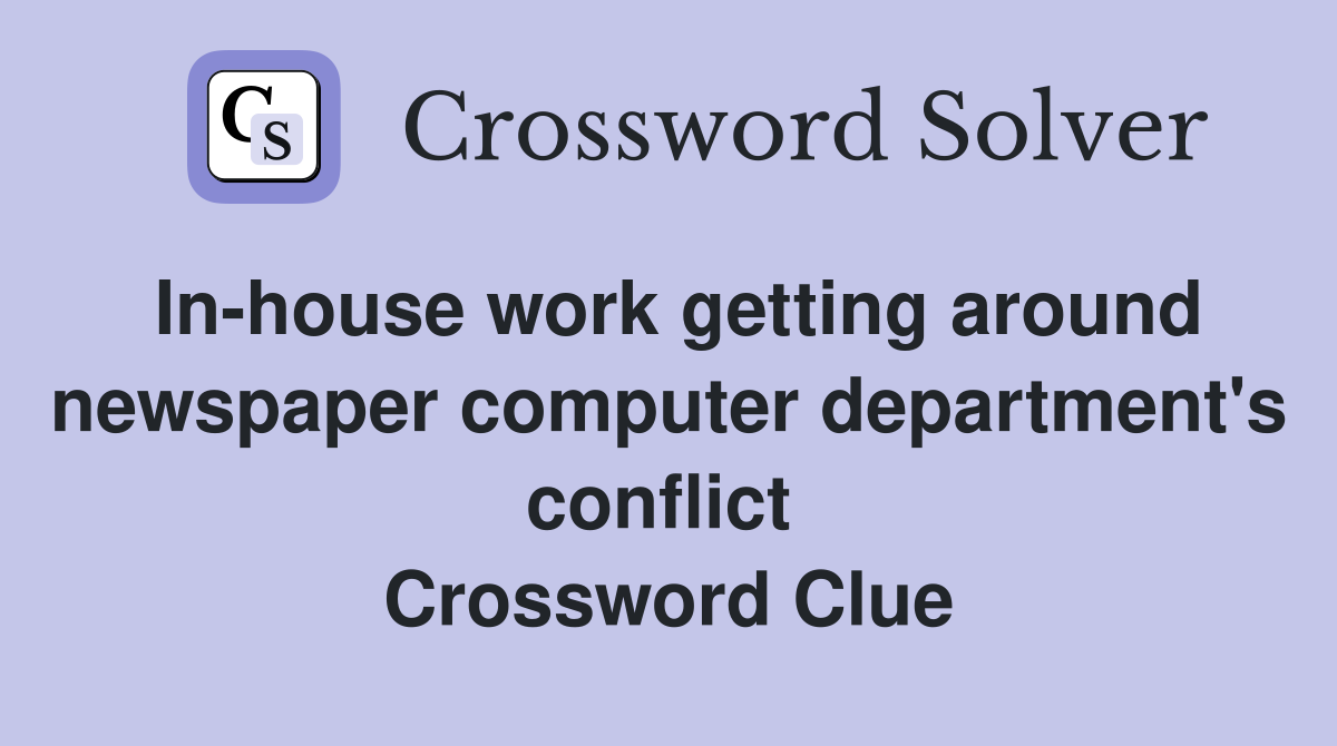 In-house work getting around newspaper computer department's conflict  Crossword Clue