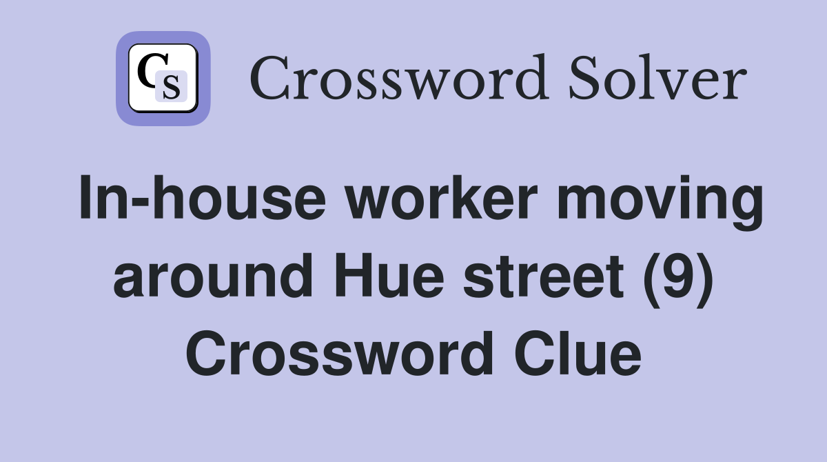 In-house worker moving around Hue street (9) Crossword Clue