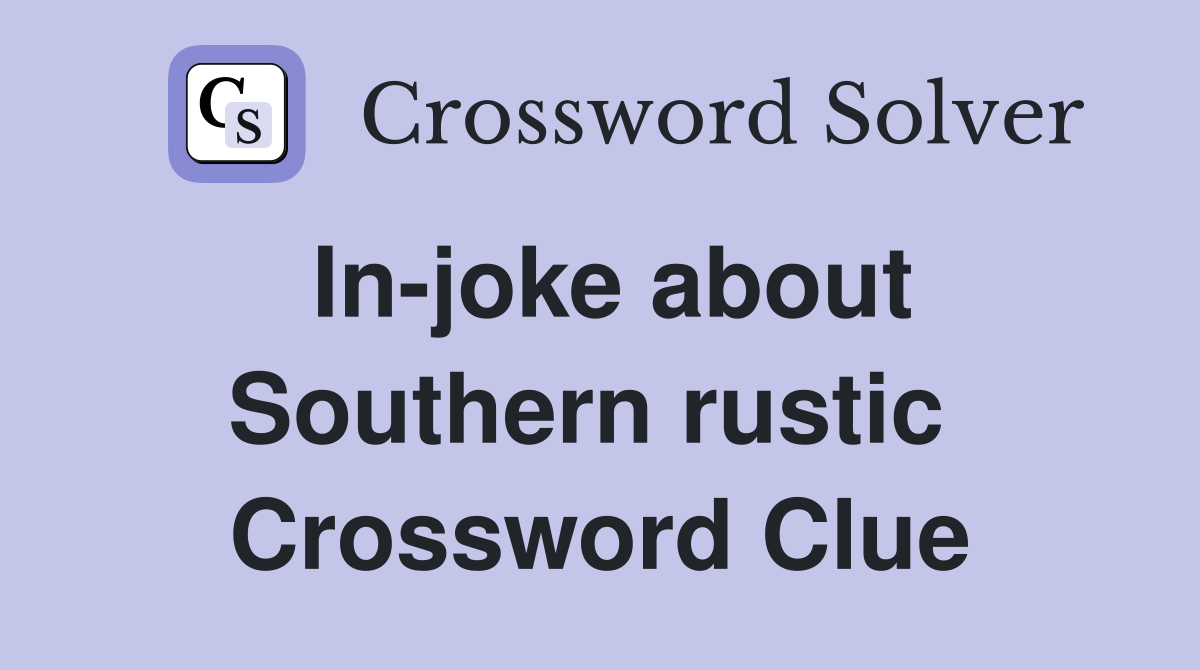 In-joke about Southern rustic  Crossword Clue